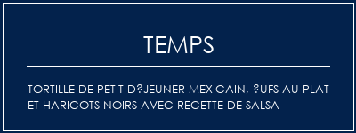 Temps de Préparation Tortille de petit-déjeuner mexicain, ufs au plat et haricots noirs avec recette de salsa Recette Indienne Traditionnelle